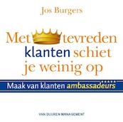 Met tevreden klanten schiet je weinig op - Jos Burgers (ISBN 9789089652980)