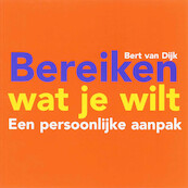 Bereiken wat je wilt - Bert van Dijk (ISBN 9789058714985)