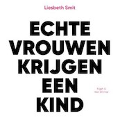 Echte vrouwen krijgen een kind - Liesbeth Smit (ISBN 9789038807300)