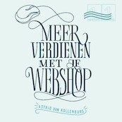 Meer verdienen met je webshop - Astrid van Kollenburg (ISBN 9789462551817)