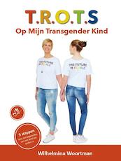 T.R.O.T.S. Op Mijn Transgender Kind - Wilhelmina Woortman (ISBN 9789492383785)