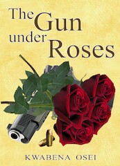 The gun under roses - Joseph Kwabena Osei (ISBN 9789082394122)