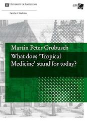 What does Tropical Medicine stand for today? - Martin Peter Grobusch (ISBN 9789048514571)