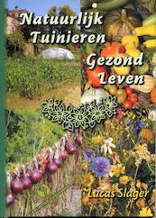 Natuurlijk Tuinieren, Gezond Leven - Lucas Slager (ISBN 9789078070368)