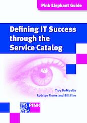 Defining it success through the service catalog - Troy DuMoulin, Rodrigo Flores, Bill Fine (ISBN 9789401801164)