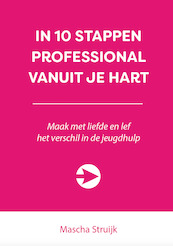 IN 10 STAPPEN PROFESSIONAL VANUIT JE HART - Mascha Struijk (ISBN 9789492926715)