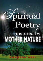Spiritual poetry inspired by mother nature - Joseph Kwabena Osei (ISBN 9789082394160)