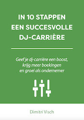 IN 10 STAPPEN EEN SUCCESVOLLE DJ-CARRIÈRE - Dimitri Visch (ISBN 9789493187436)