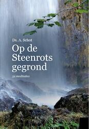 Op de Steenrots gegrond - A. Schot (ISBN 9789462789005)