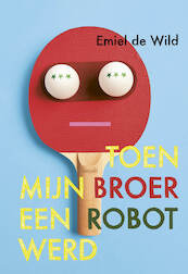 Toen mijn broer een robot werd - Emiel de Wild (ISBN 9789025883300)