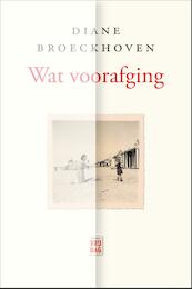 Wat vooraf ging - Diane Broeckhoven (ISBN 9789460014123)