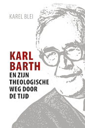 Karl Barth en zijn theologische weg door de tijd - Karel Blei (ISBN 9789023955382)
