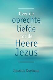 Over de oprechte liefde tot de Heere Jezus - Jacobus Koelman (ISBN 9789402903997)