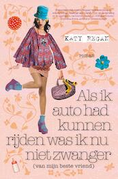Als ik auto had kunnen rijden was ik nu niet zwanger - Katy Regan (ISBN 9789044962352)