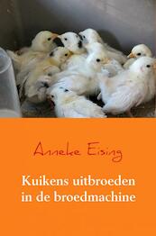 Kuikens uitbroeden in de broedmachine - Anneke Eising (ISBN 9789463863612)
