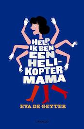 Help, ik ben een helikoptermama - Eva de Geyter (ISBN 9789401407960)