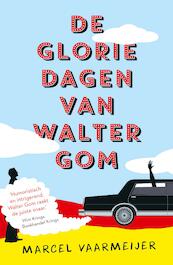 De gloriedagen van Walter Gom - Marcel Vaarmeijer (ISBN 9789024565627)