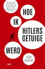 Hoe ik Hitlers getuige werd - Peter Keglevic (ISBN 9789400404250)