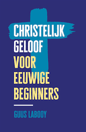 Christelijk geloof voor eeuwige beginners - Guus Labooy (ISBN 9789043536240)
