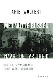 Met witte bussen naar de vrijheid - Arie Wolfert (ISBN 9789464244175)