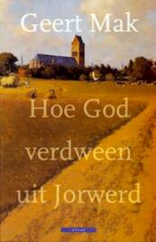 Hoe God verdween uit Jorwerd - Geert Mak (ISBN 9789045016528)