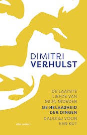 De laatste liefde van mijn moeder, De helaasheid der dingen, Kaddisj voor een kut - Dimitri Verhulst (ISBN 9789025453176)