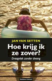 Hoe krijg ik ze zover? - Jan van Setten (ISBN 9789047004219)