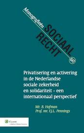 Privatisering en activering in de Nederlandse sociale zekerheid en solidariteit - een internationaal perspectief - B. Hofman, F.J.L Pennings (ISBN 9789013120196)