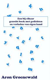 Een bij elkaar gezocht boek met gedichten en verhalen van eigen hand - Aron Groenewald (ISBN 9789402114041)