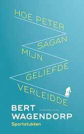 Hoe Peter Sagan mijn geliefde verleidde - Bert Wagendorp (ISBN 9789083080000)