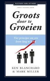Groots door te groeien - Ken Blanchard, Mark Miller (ISBN 9789047005438)