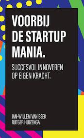 Voorbij de startup mania - Jan-Willem van Beek, Rutger Huizenga (ISBN 9789047010654)
