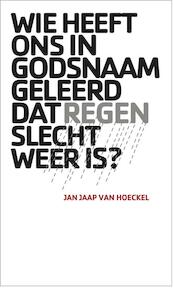 Wie heeft ons in godsnaam geleerd dat regen slecht weer is? - Jan Jaap van Hoeckel (ISBN 9789082128215)
