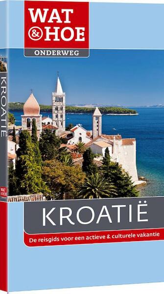Wat en hoe onderweg Kroatie - Tony Kelly (ISBN 9789021557595)