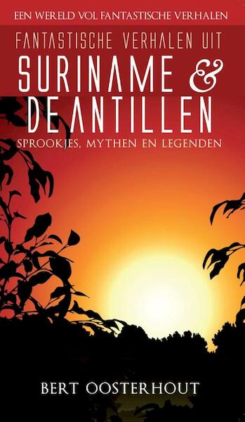 Fantastische verhalen uit Suriname en de Antillen - Bert Oosterhout (ISBN 9789038923925)