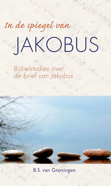 In de spiegel van Jakobus - B.S. van Groningen (ISBN 9789402903249)