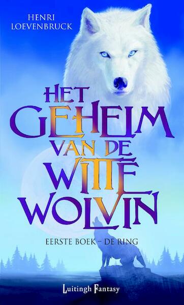 Het geheim van de witte wolvin 1 De ring - Henri Loevenbruck (ISBN 9789024545964)