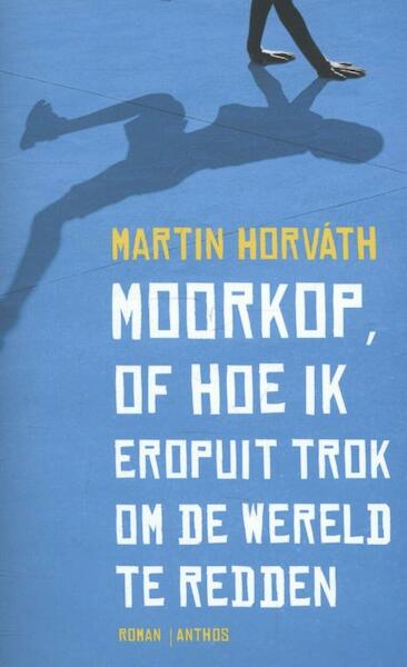 Moorkop, of hoe ik eropuit trok om de wereld te redden - Martin Horvath (ISBN 9789041423269)