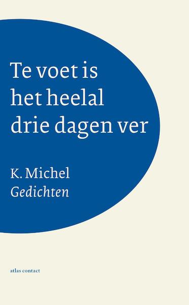 Te voet is het heelal drie dagen ver - K. Michel (ISBN 9789025447755)