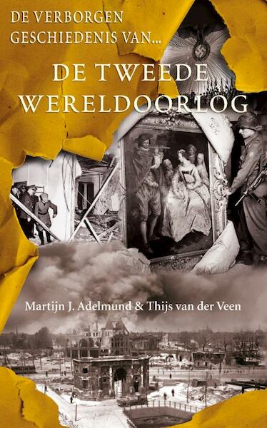 De verborgen geschiedenis van de Tweede Wereldoorlog - Martijn J. Adelmund, Thijs van der Veen (ISBN 9789044964349)