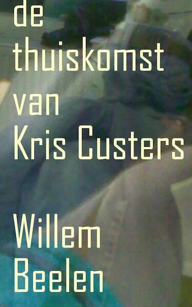 De thuiskomst van Kris Custers - Willem Beelen (ISBN 9789491404016)