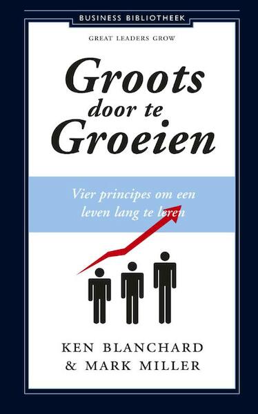 Groots door te groeien - Ken Blanchard, Mark Miller (ISBN 9789047005612)