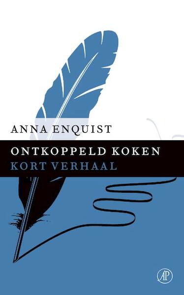 Ontkoppeld koken - Anna Enquist (ISBN 9789029590174)