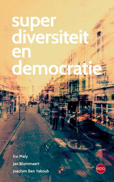 Superdiversiteit en democratie - Ico Maly, Jan Blommaert, Joachim Ben Yakoub (ISBN 9789491297762)