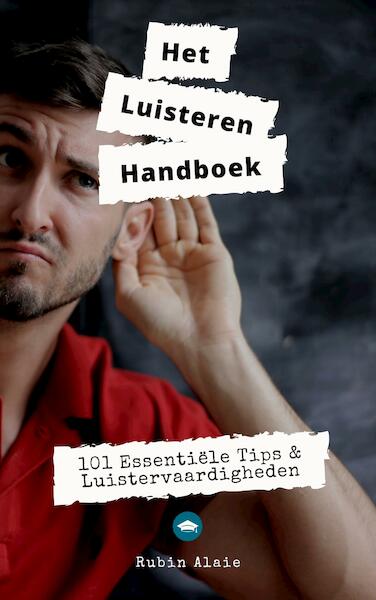 Luisteren: Het Handboek - 101 Luistervaardigheden In 1 Boek - Rubin Alaie (ISBN 9789493347137)