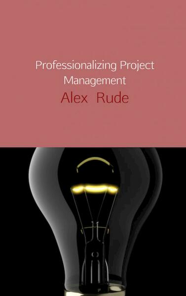 Professionalizing project management - Alex Rude (ISBN 9789402103984)