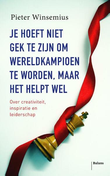 Je hoeft niet gek te zijn om wereldkampioen te worden, maar het helpt wel - Pieter Winsemius (ISBN 9789460035210)
