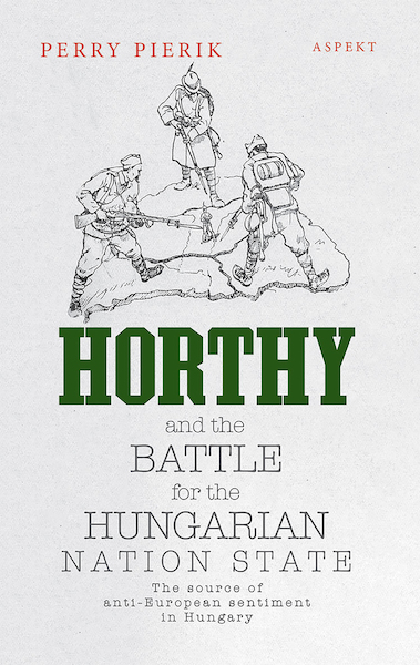 xHorthy and the battle for the Hungarian nation state - Perry Pierik (ISBN 9789464248104)