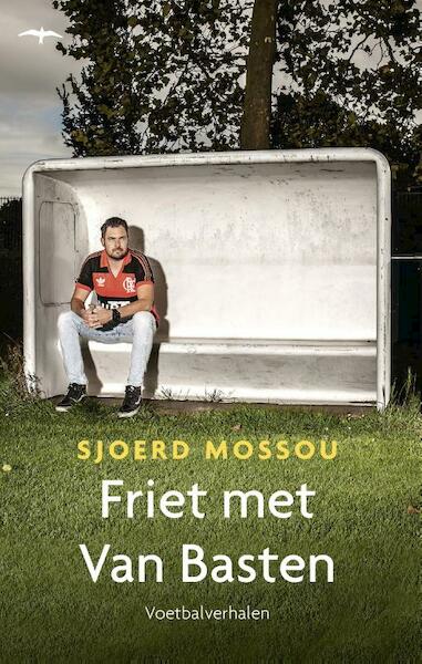 Friet met Van Basten - Sjoerd Mossou (ISBN 9789400405721)