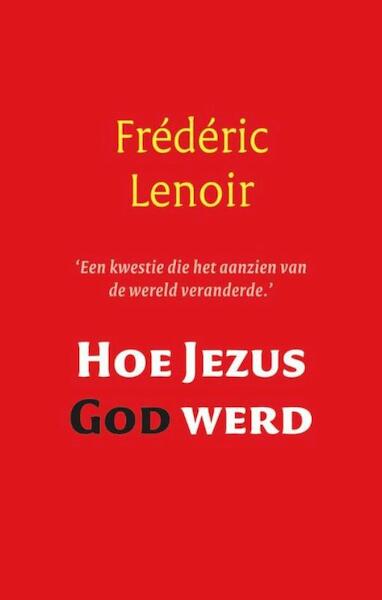 Hoe jezus God werd - Frédéric Lenoir (ISBN 9789025971670)